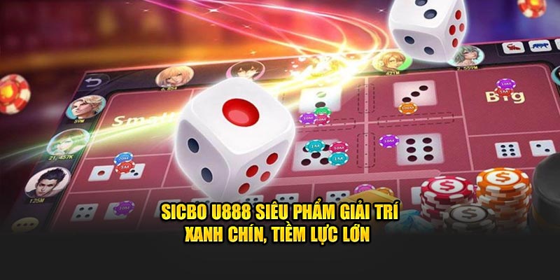 Sicbo U888 Siêu Phẩm Giải Trí Xanh Chín, Tiềm Lực Lớn 