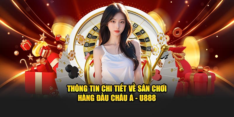 Thông tin chi tiết về sân chơi hàng đầu châu Á - U888